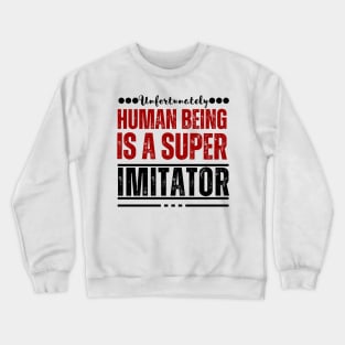 Unfortunately, human being is a super imitator Crewneck Sweatshirt